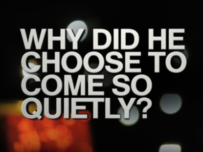 WHY DID HE CHOOSE TO COME SO QUIETLY?