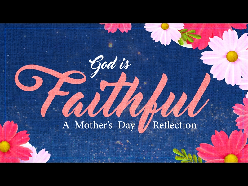 GOD IS FAITHFUL - A MOTHER'S DAY REFLECTION