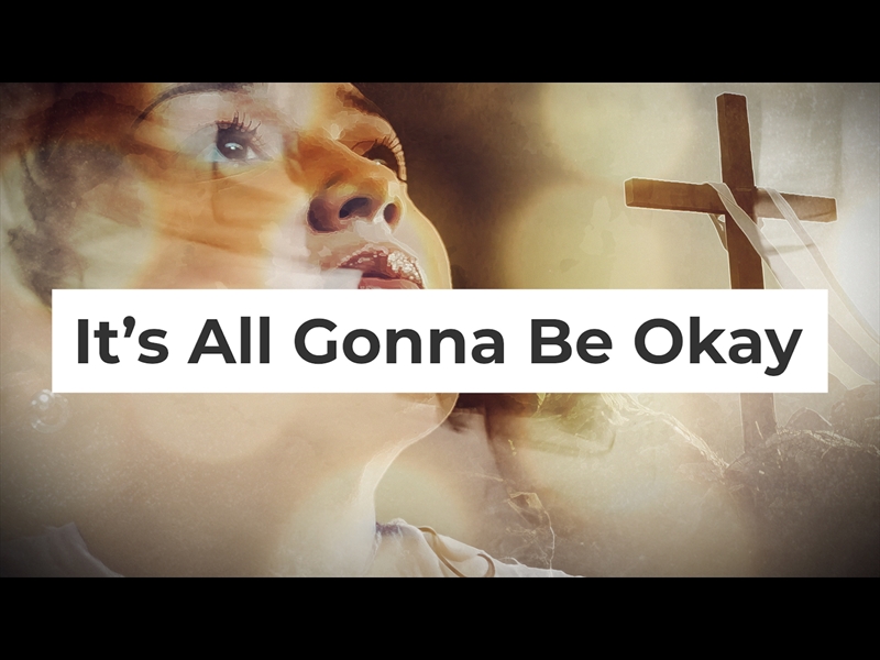 IT'S ALL GONNA BE OKAY