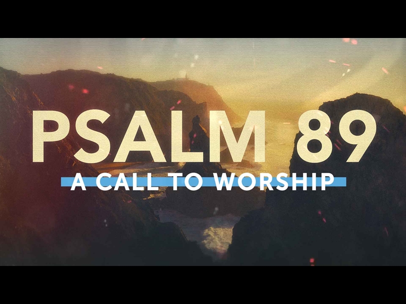 PSALM 89 - A CALL TO WORSHIP