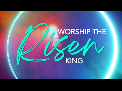 WORSHIP THE RISEN KING