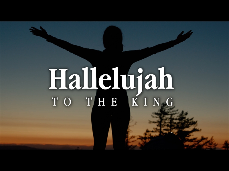 HALLELUJAH TO THE KING
