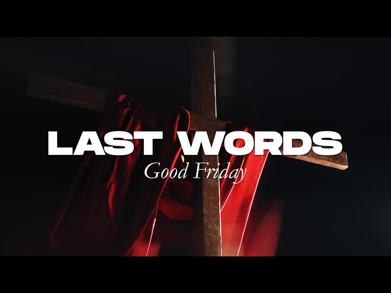 LAST WORDS (GOOD FRIDAY)
