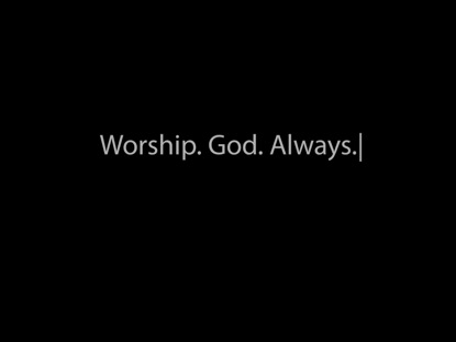 WORSHIP GOD ALWAYS