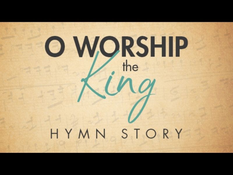 O WORSHIP THE KING HYMN STORY