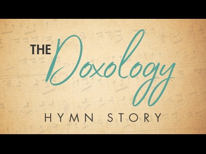 THE DOXOLOGY HYMN STORY