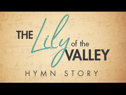 THE LILY OF THE VALLEY HYMN STORY
