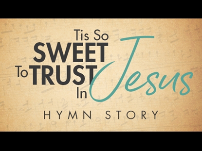 TIS SO SWEET TO TRUST IN JESUS HYMN STORY
