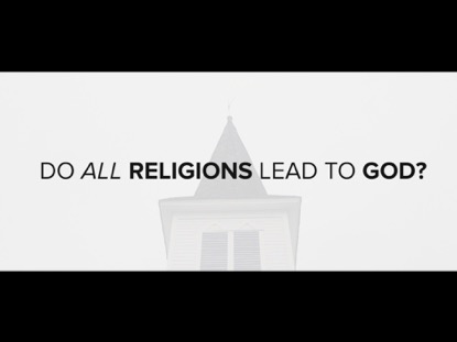 DO ALL RELIGIONS LEAD TO GOD?