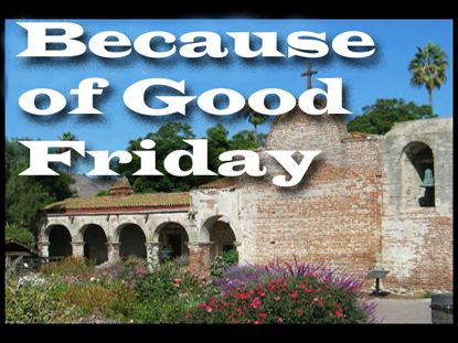 BECAUSE OF GOOD FRIDAY