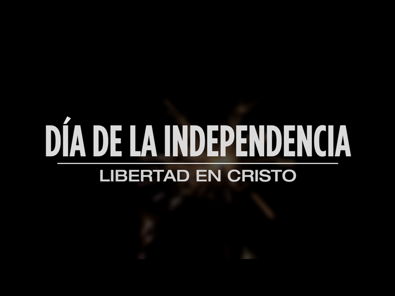 DÍA DE LA INDEPENDENCIA - LIBERTAD EN CRISTO