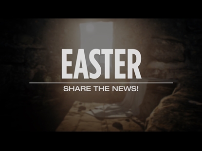 EASTER- SHARE THE NEWS!