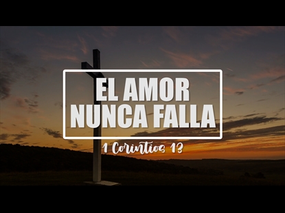 EL AMOR NUNCA FALLA (1 CORINTIOS 13)