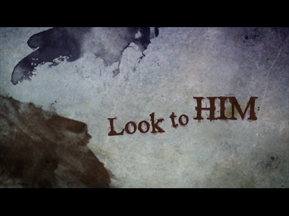 LOOK TO HIM