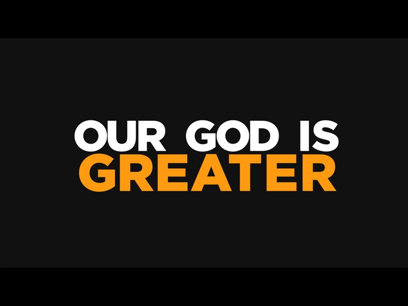 OUR GOD IS GREATER