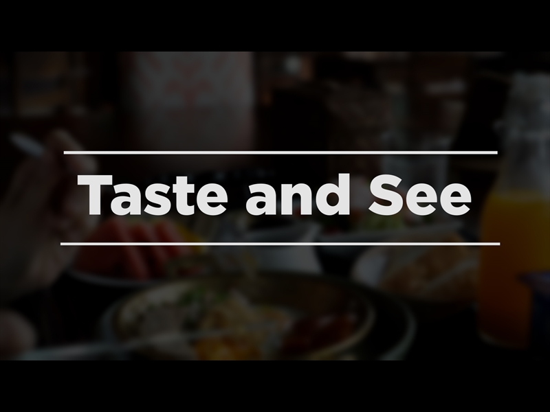 TASTE AND SEE