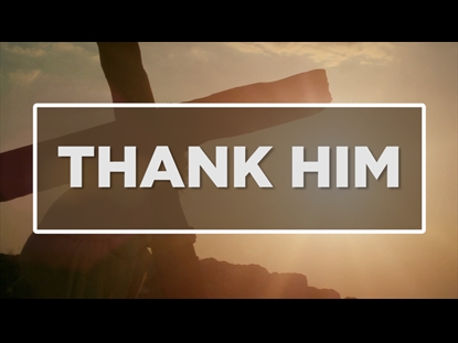 THANKSGIVING - THANK HIM