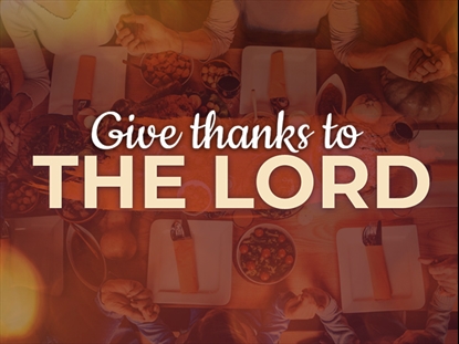 GIVE THANKS TO THE LORD