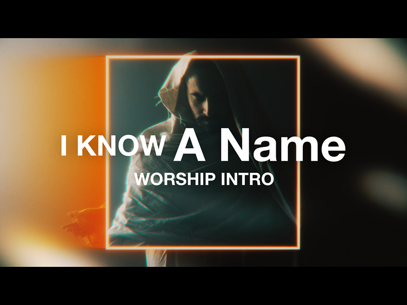 I KNOW A NAME (WORSHIP INTRO)