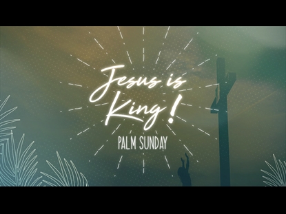 JESUS IS KING PALM SUNDAY