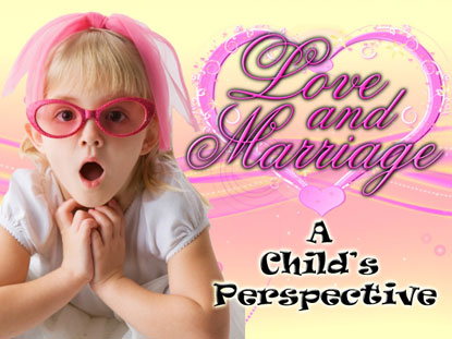 LOVE AND MARRIAGE - A CHILD'S PERSPECTIVE