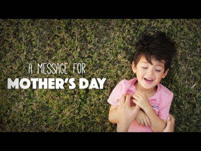 A MESSAGE FOR MOTHER'S DAY