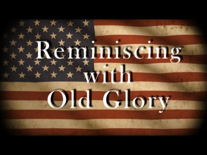 REMINISCING WITH OLD GLORY