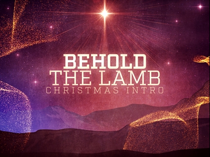BEHOLD THE LAMB CHRISTMAS INTRO