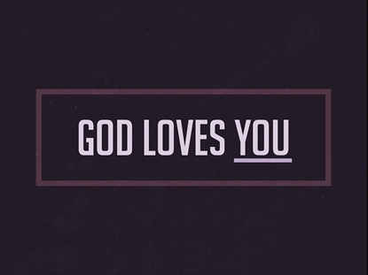 GOD LOVES YOU