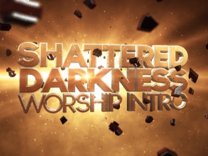 SHATTERED DARKNESS WORSHIP INTRO