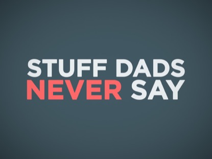 STUFF DADS NEVER SAY