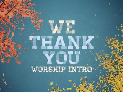 WE THANK YOU: WORSHIP INTRO