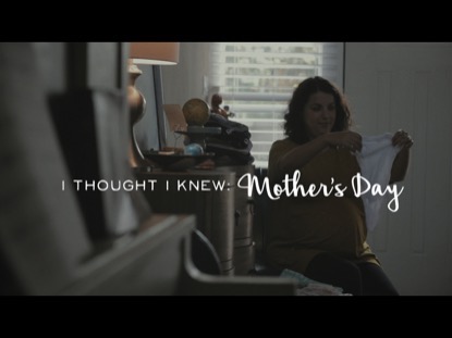 I THOUGHT I KNEW - MOTHER'S DAY