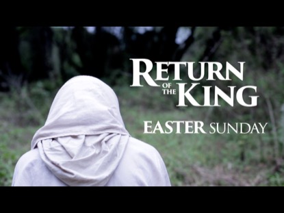 RETURN OF THE KING (EASTER SUNDAY)