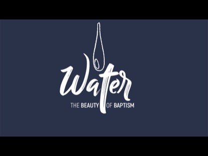 WATER: THE BEAUTY OF BAPTISM