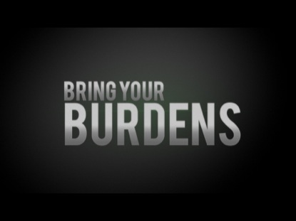 BRING YOUR BURDENS