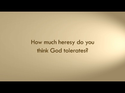 HOW MUCH HERESY DOES GOD TOLERATE?