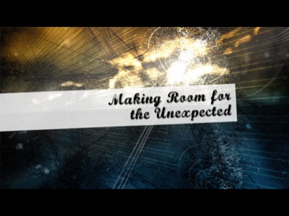 MAKING ROOM FOR THE UNEXPECTED