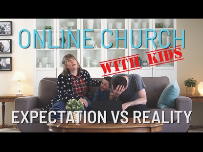 ONLINE CHURCH WITH KIDS: EXPECTATION VS REALITY