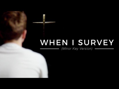 WHEN I SURVEY... (MINOR KEY VERSION)