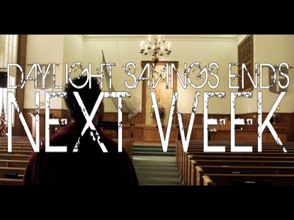 DAYLIGHT SAVINGS ENDS NEXT WEEK