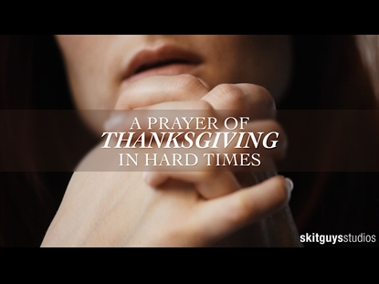 A PRAYER OF THANKSGIVING IN HARD TIMES
