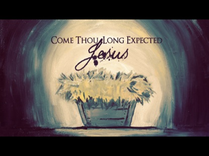 COME THOU LONG EXPECTED JESUS