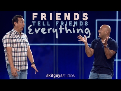 FRIENDS TELL FRIENDS EVERYTHING