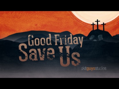 GOOD FRIDAY SAVE US