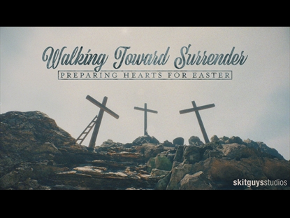 PREPARING HEARTS FOR EASTER: WALKING TOWARD SURRENDER