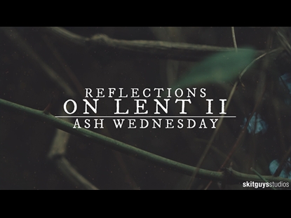 REFLECTIONS ON LENT II: ASH WEDNESDAY