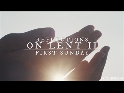 REFLECTIONS ON LENT II: FIRST SUNDAY OF LENT