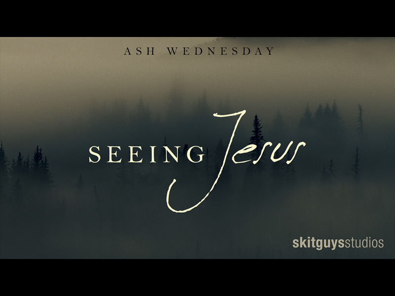 SEEING JESUS - ASH WEDNESDAY