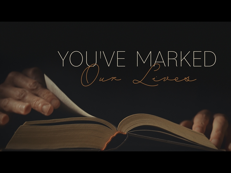 YOU'VE MARKED OUR LIVES